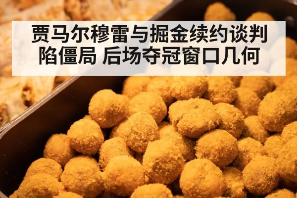 贾马尔穆雷与掘金续约谈判陷僵局 后场夺冠窗口几何
