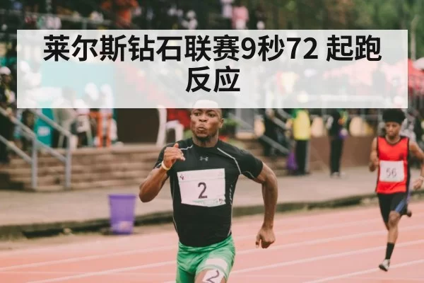 莱尔斯钻石联赛9秒72 起跑反应