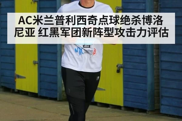 AC米兰普利西奇点球绝杀博洛尼亚 红黑军团新阵型攻击力评估